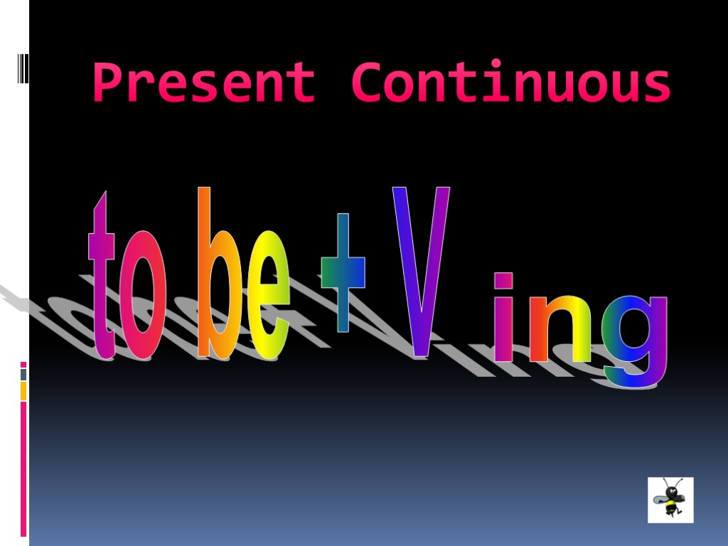 Present Continuous ing to be + V